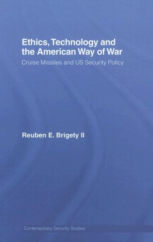 Ethics Technology And The American Way Of War Cruise Missiles And Us Security Policy Contemporary Security Studies Reuben E Brigety Ii