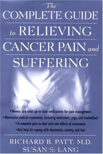 The Complete Guide To Relieving Cancer Pain And Suffering Rev Exp Richard B Patt Md