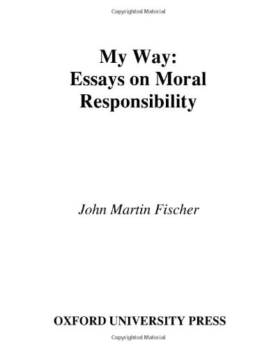 My Way Essays On Moral Responsibility John Martin Fischer