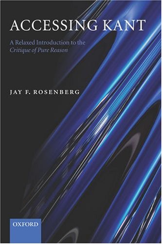 Accessing Kant A Relaxed Introduction To The Critique Of Pure Reason Jay F Rosenberg