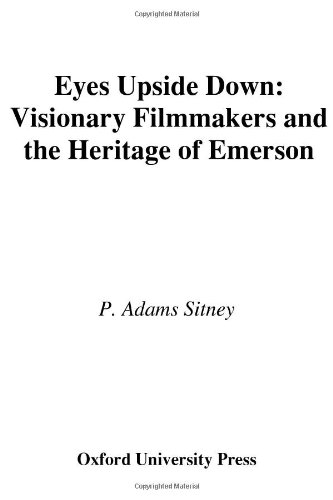 Eyes Upside Down Visionary Filmmakers And The Heritage Of Emerson 1st Edition P Adams Sitney