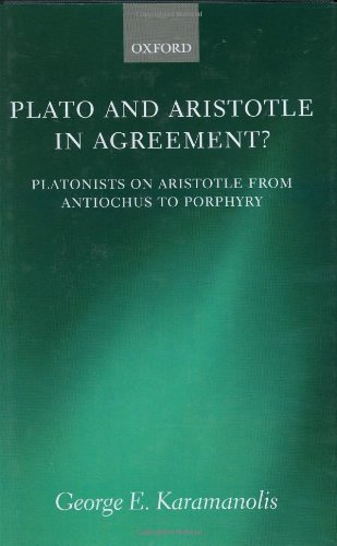 Plato And Aristotle In Agreement Platonists On Aristotle From Antiochus To Porphyry George E Karamanolis
