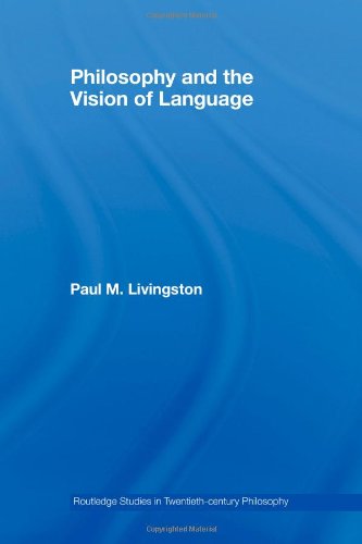 Philosophy And The Vision Of Language Routledge Studies In Twentieth Century Philosophy Paul Livingston