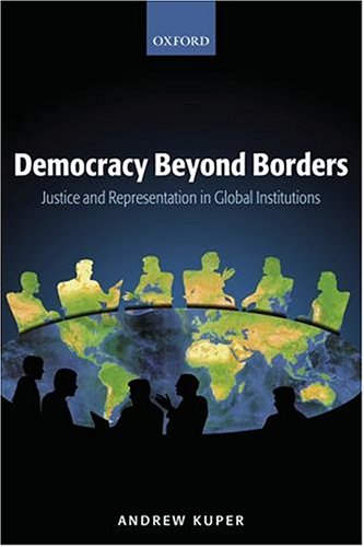 Democracy Beyond Borders Justice And Representation In Global Institutions Andrew Kuper