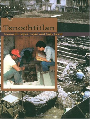 Tenochtitln Digging For The Past Leonardo Lopez Lujan Judy Levin