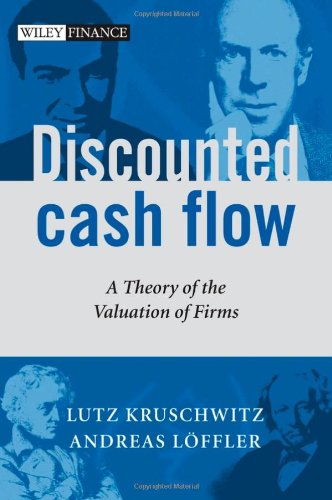 Discounted Cash Flow A Theory Of The Valuation Of Firms Lutz Kruschwitz