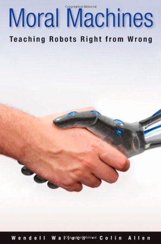 Moral Machines Teaching Robots Right From Wrong Wendell Wallach