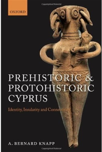 Prehistoric And Protohistoric Cyprus Identity Insularity And Connectivity A Bernard Knapp