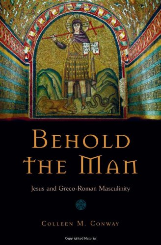 Behold The Man Jesus And Grecoroman Masculinity 1st Colleen M Conway