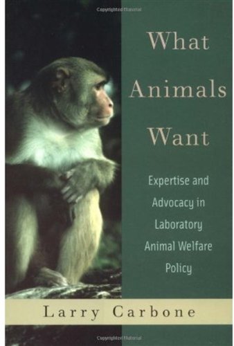 What Animals Want Expertise And Advocacy In Laboratory Animal Welfare Policy 1st Edition Larry Carbone