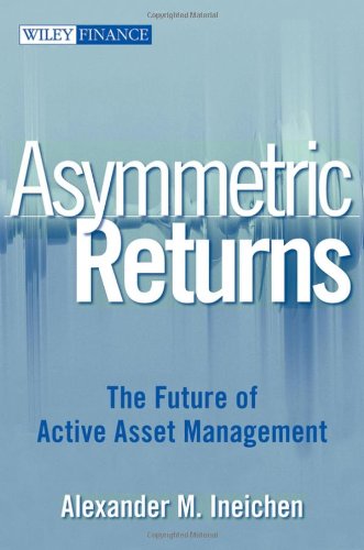 Asymmetric Returns The Future Of Active Asset Management Wiley Finance 1st Edition Alexander M Ineichen