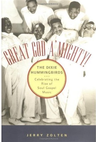 Great God Amighty The Dixie Hummingbirds Celebrating The Rise Of Soul Gospel Music First Edition Jerry Zolten