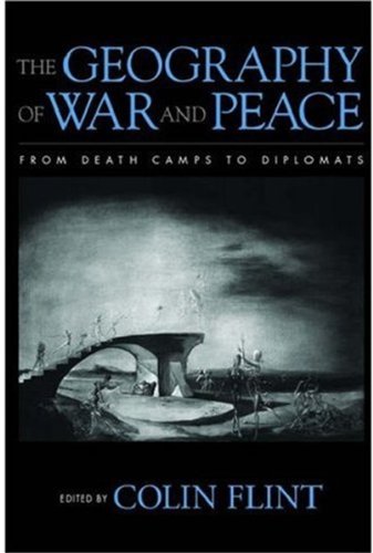 The Geography Of War And Peace From Death Camps To Diplomats Colin Flint