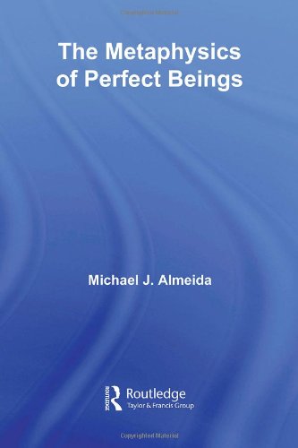The Metaphysics Of Perfect Beings Routledge Studies In The Philosophy Of Religion 1st Edition Michael J Almeida