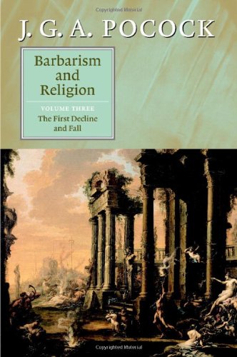 Barbarism And Religion Volume 3 The First Decline And Fall J G A Pocock