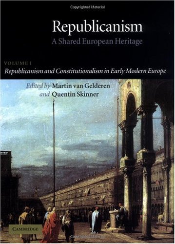 Republicanism A Shared European Heritage Volume 1 Republicanism And Constitutionalism In Early Modern Europe 1st Edition Martin Van Gelderen