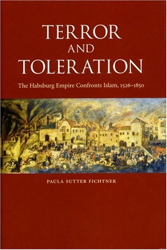 Terror And Toleration The Habsburg Empire Confronts Islam 15261850 Paula Sutter Fichtner