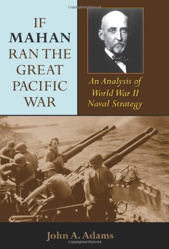If Mahan Ran The Great Pacific War An Analysis Of World War Ii Naval Strategy John A Adams