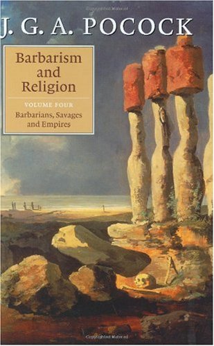 Barbarism And Religion Vol 4 Barbarians Savages And Empires J G A Pocock