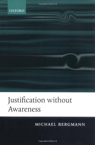Justification Without Awareness A Defense Of Epistemic Externalism Michael Bergmann