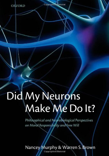 Did My Neurons Make Me Do It Philosophical And Neurobiological Perspectives On Moral Responsibility And Free Will Nancey Murphy