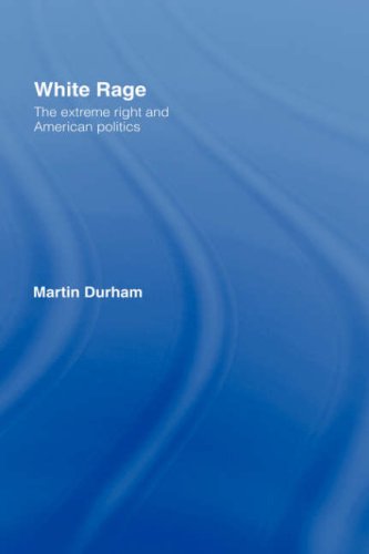 White Rage The Extreme Right And American Politics First Edition Martin Durham