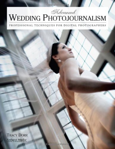 Advanced Wedding Photojournalism Professional Techniques For Digital Photographers Tracy Dorr