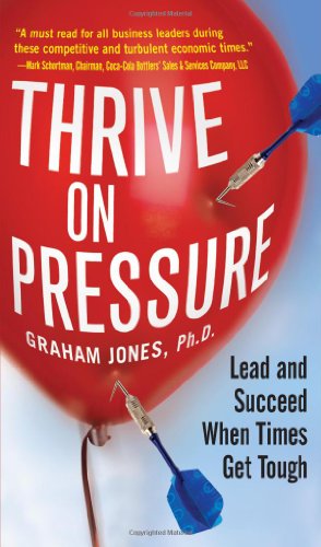 Thrive On Pressure Lead And Succeed When Times Get Tough 1st Edition Graham Jones