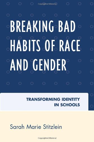 Breaking Bad Habits Of Race And Gender Transforming Identity In Schools Sarah Marie Stitzlein