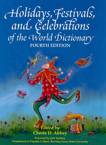 Holidays Festivals And Celebrations Of The World Dictionary Detailing More Than 3000 Observances From All 50 States And More Than 100 Nations A Compendious Guide To Popular Ethnic Religious Natio 4th Edition Cherie D Abbey