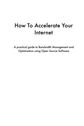 How To Accelerate Your Internet A Practical Guide To Bandwidth Management And Optimisation Using Open Source Software R Flickenger
