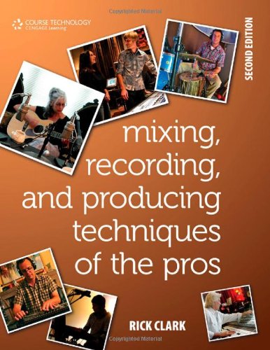 Mixing Recording And Producing Techniques Of The Pros Insights On Recording Audio For Music Video Film And Games Book 2nd Edition Rick Clark