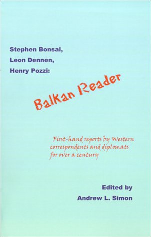 Balkan Reader Firsthand Reports By Western Correspondents And Diplomats For Over A Century Stephen Bonsal