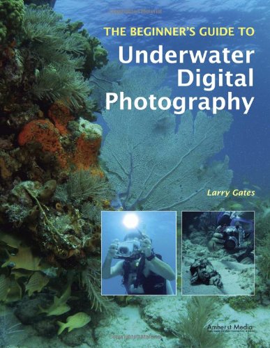 The Beginners Guide To Underwater Digital Photography Beginners Guide To Larry Gates