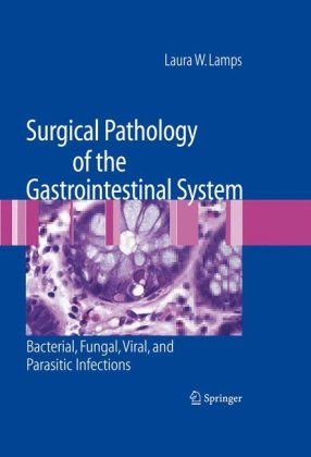 Surgical Pathology Of The Gastrointestinal System Bacterial Fungal Viral And Parasitic Infections 1st Edition Laura W Lamps Auth
