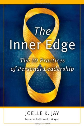 The Inner Edge The 10 Practices Of Personal Leadership Joelle K Jay