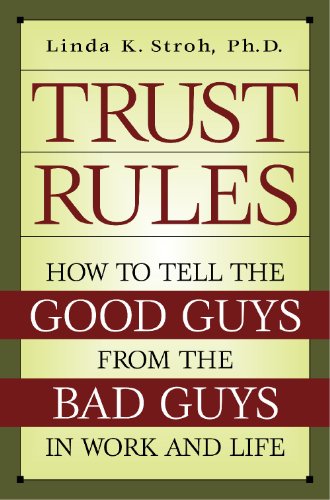 Trust Rules How To Tell The Good Guys From The Bad Guys In Work And Life Linda K Stroh