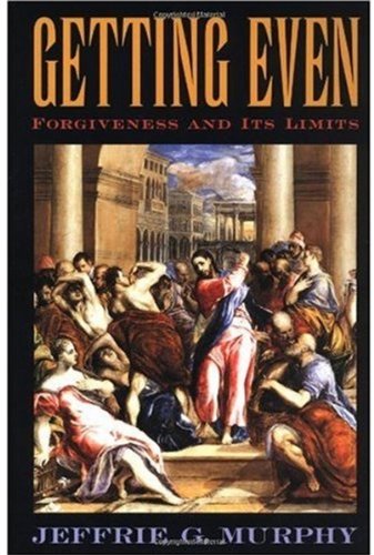 Getting Even Forgiveness And Its Limits Jeffrie G Murphy