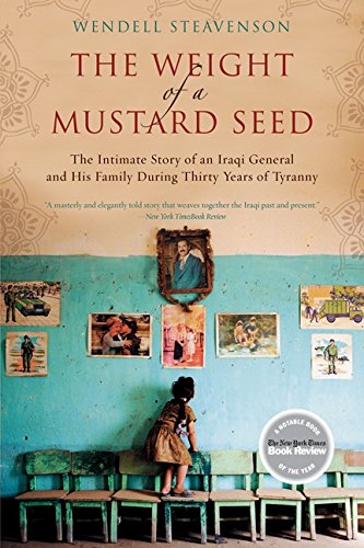 The Weight Of A Mustard Seed The Intimate Story Of An Iraqi General And His Family During Thirty Years Of Tyranny Wendell Steavenson