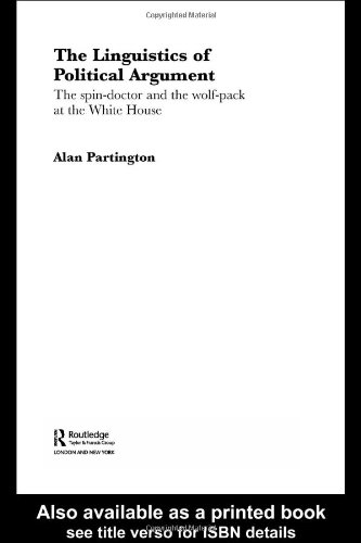 The Linguistics Of Political Argument The Spindoctor And The Wolfpack At The White House Routledge Advances In Corpus Linguistics 1st Edition Alan Partington