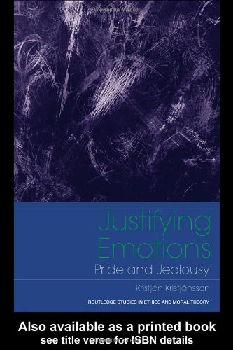 Justifying Emotions Pride And Jealousy Routledge Studies In Ethics And Moral Theory 1st Edition Kristjan Kristjansson