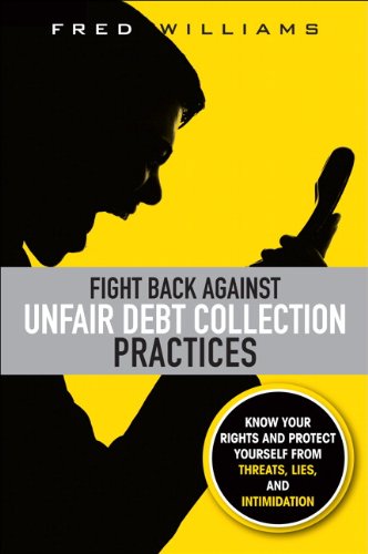 Fight Back Against Unfair Debt Collection Practices Know Your Rights And Protect Yourself From Threats Lies And Intimidation 1st Edition Fred Williams
