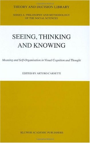 Seeing Thinking And Knowing Meaning And Selforganisation In Visual Cognition And Thought 1st Edition Arturo Carsetti