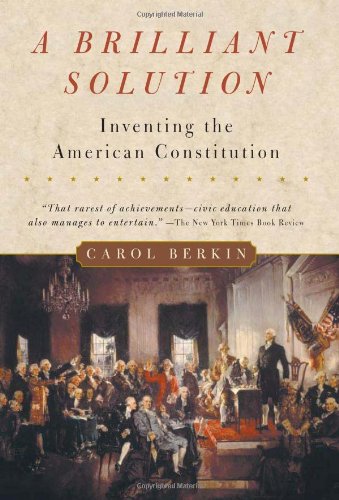 A Brilliant Solution Inventing The American Constitution Carol Berkin