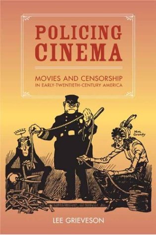 Policing Cinema Movies And Censorship In Earlytwentiethcentury America 1st Edition Lee Grieveson