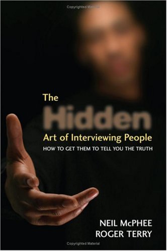 The Hidden Art Of Interviewing People How To Get Them To Tell You The Truth Neil Mcphee