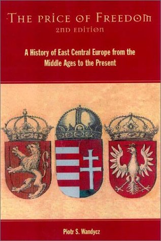 The Price Of Freedom A History Of East Central Europe From The Middle Ages To The Present 2nd Edition Piotr Wandycz