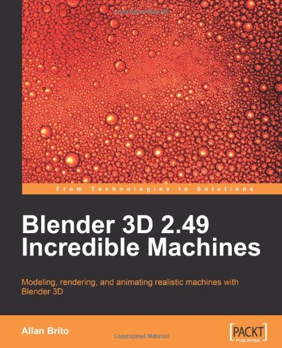 Blender 3d 249 Incredible Machines Modeling Rendering And Animating Realistic Machines With Blender 3d Allan Brito