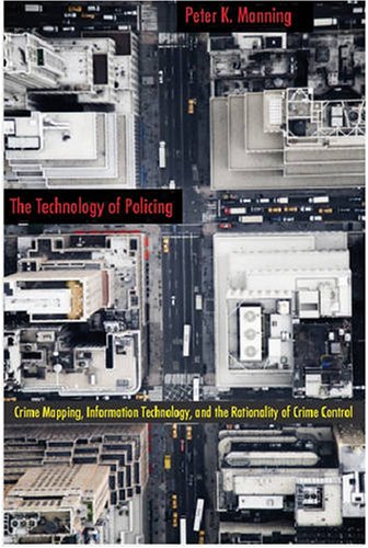 The Technology Of Policing Crime Mapping Information Technology And The Rationality Of Crime Control New Perspectives In Crime Deviance And Law Illustrated Edition Peter Manning