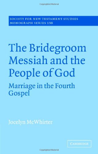 The Bridegroom Messiah And The People Of God Marriage In The Fourth Gospel Society For New Testament Studies Monograph Series 1st Edition Jocelyn Mcwhirter
